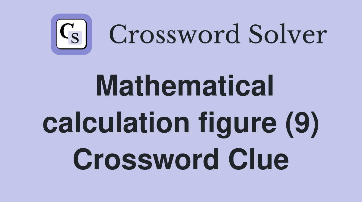 Mathematical calculation figure (9) Crossword Clue Answers